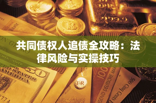 北京共同债权人追债全攻略：法律风险与实操技巧