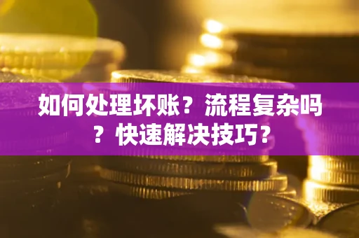 北京如何处理坏账？流程复杂吗？快速解决技巧？