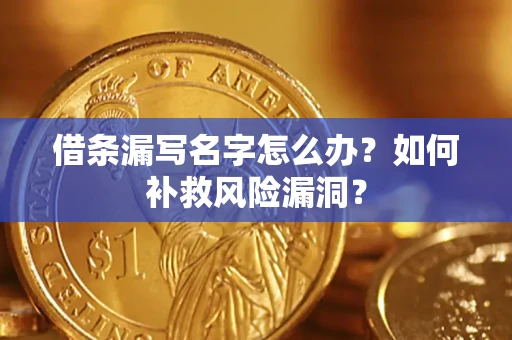 北京借条漏写名字怎么办？如何补救风险漏洞？