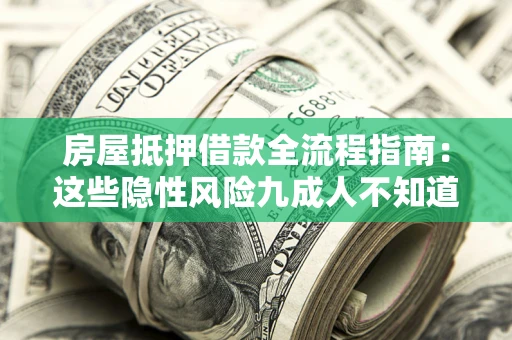 北京房屋抵押借款全流程指南：这些隐性风险九成人不知道