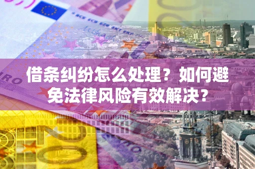 北京借条纠纷怎么处理？如何避免法律风险有效解决？