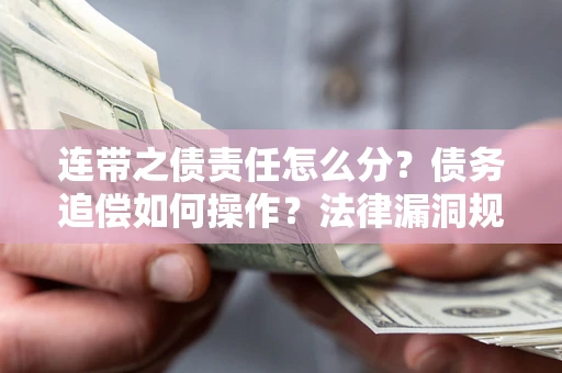 北京连带之债责任怎么分？债务追偿如何操作？法律漏洞规避指南