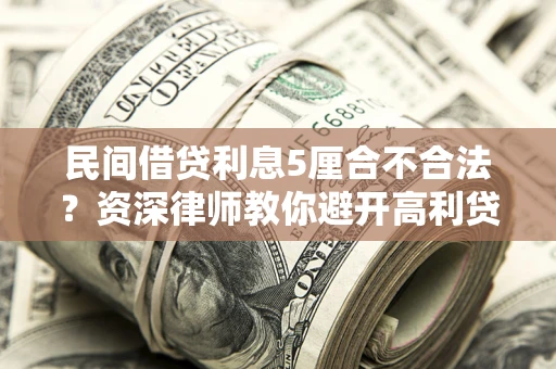 北京民间借贷利息5厘合不合法？资深律师教你避开高利贷陷阱