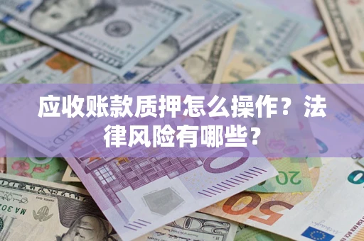 北京应收账款质押怎么操作？法律风险有哪些？