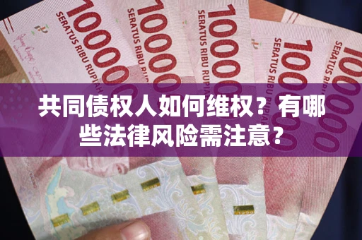 北京共同债权人如何维权？有哪些法律风险需注意？