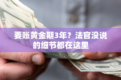 北京要账黄金期3年？法官没说的细节都在这里