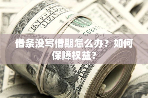 北京借条没写借期怎么办？如何保障权益？