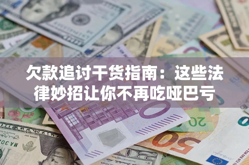 北京欠款追讨干货指南：这些法律妙招让你不再吃哑巴亏