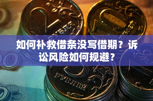 北京如何补救借条没写借期？诉讼风险如何规避？