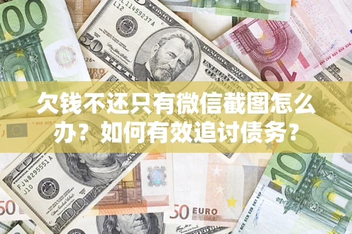 北京欠钱不还只有微信截图怎么办？如何有效追讨债务？