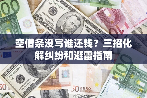 北京空借条没写谁还钱？三招化解纠纷和避雷指南