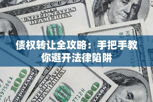 北京债权转让全攻略：手把手教你避开法律陷阱