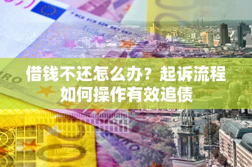 北京借钱不还怎么办？起诉流程如何操作有效追债