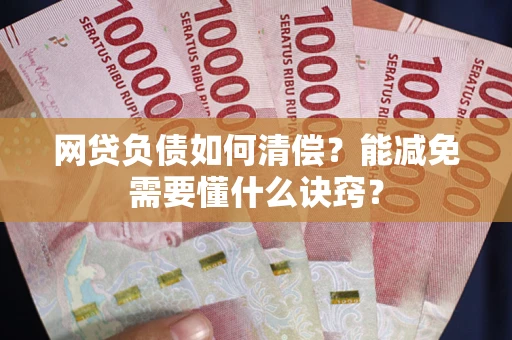 北京网贷负债如何清偿？能减免需要懂什么诀窍？