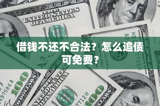 北京借钱不还不合法？怎么追债可免费？