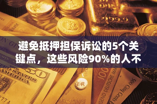 北京避免抵押担保诉讼的5个关键点，这些风险90%的人不知道！
