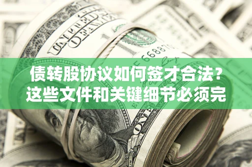 北京债转股协议如何签才合法？这些文件和关键细节必须完整