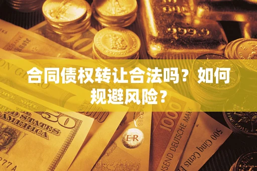 北京合同债权转让合法吗?如何规避风险? 北京合同债权转让合法吗?如何规避风险?