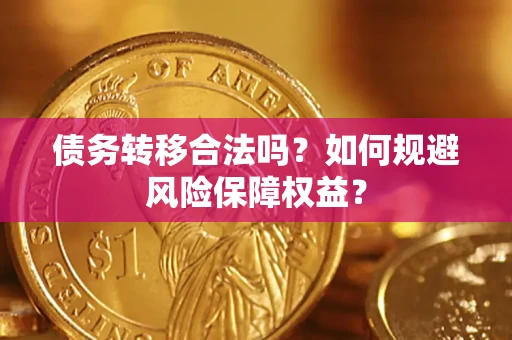 北京债务转移合法吗？如何规避风险保障权益？