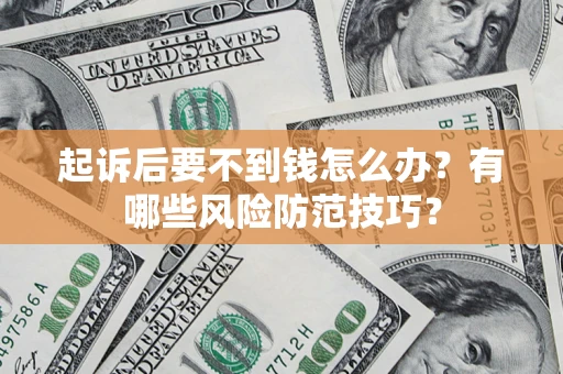 北京起诉后要不到钱怎么办？有哪些风险防范技巧？