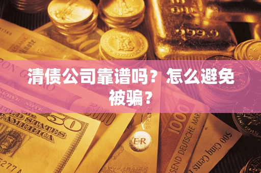 北京清债公司靠谱吗？怎么避免被骗？