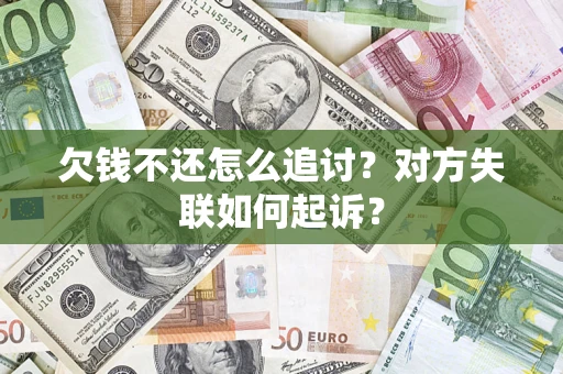 北京欠钱不还怎么追讨？对方失联如何起诉？