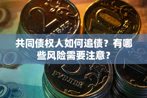 北京共同债权人如何追债？有哪些风险需要注意？