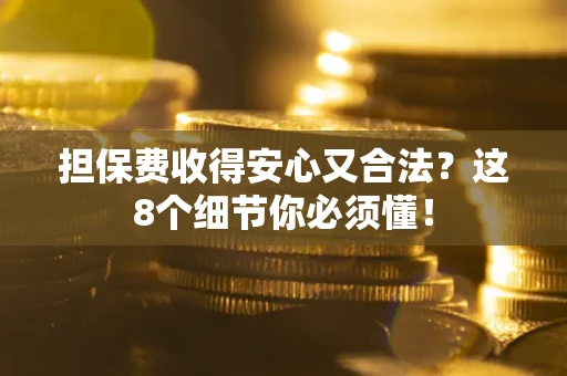 北京担保费收得安心又合法？这8个细节你必须懂！