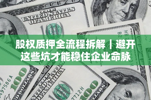 北京股权质押全流程拆解｜避开这些坑才能稳住企业命脉