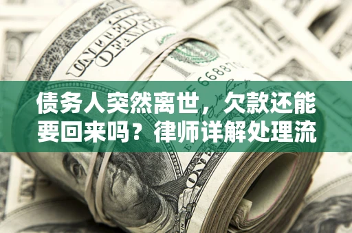 北京债务人突然离世，欠款还能要回来吗？律师详解处理流程