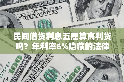 北京民间借贷利息五厘算高利贷吗？年利率6%隐藏的法律风险全解析