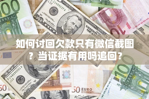 北京如何讨回欠款只有微信截图？当证据有用吗追回？
