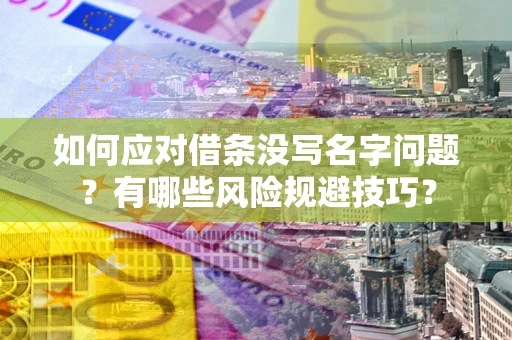 北京如何应对借条没写名字问题？有哪些风险规避技巧？