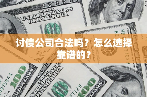 北京讨债公司合法吗？怎么选择靠谱的？