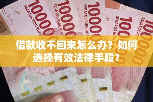 北京借款收不回来怎么办？如何选择有效法律手段？