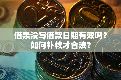 北京借条没写借款日期有效吗？如何补救才合法？