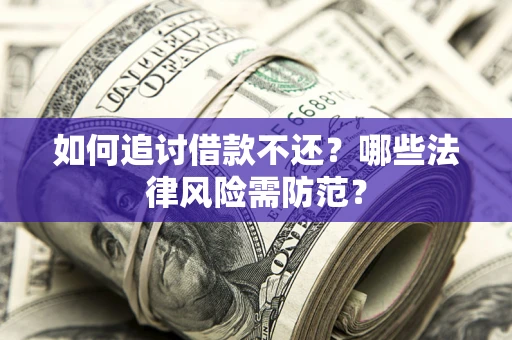 北京如何追讨借款不还？哪些法律风险需防范？